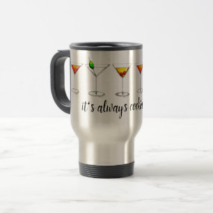 It's Always Cocktail Time Martini Cosmo Manhattan Travel Mug