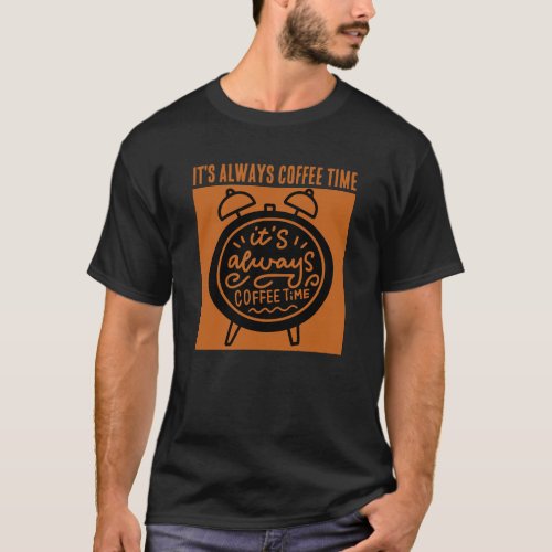 ITS ALWAYS COFFEE TIME T_SHIRT