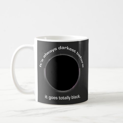 Its Always Darkest Before It Goes Totally Black Coffee Mug