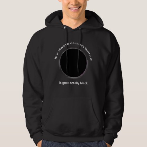 Its Always Darkest Before It Goes Totally Black Hoodie