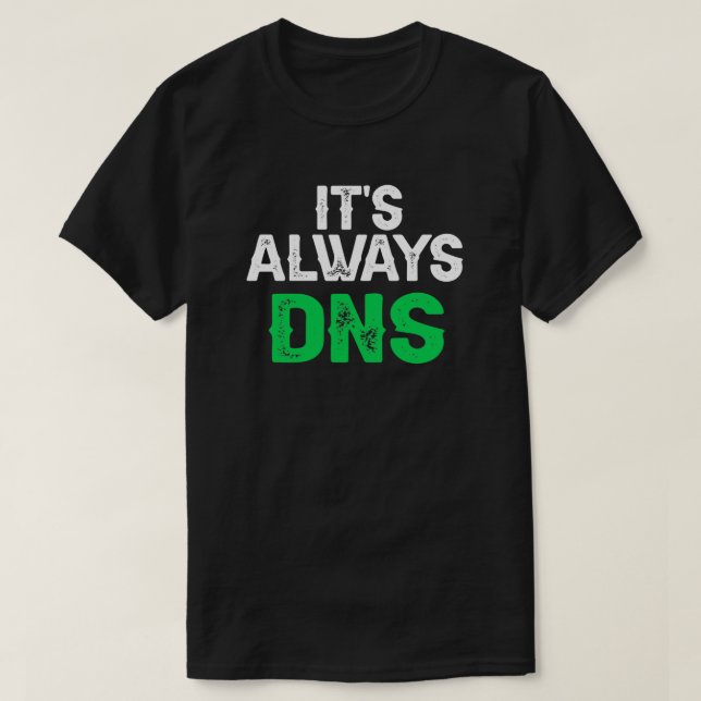 Its Always DNS Networking Engineer T-Shirt (Design Front)
