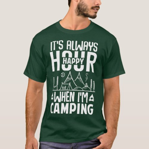 Its Always Happy Hour When Im Camping T_Shirt