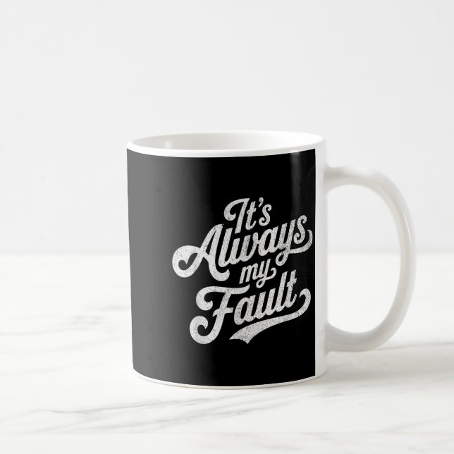 It's Always My Fault  Coffee Mug (Right)