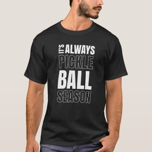 Its Always Pickleball Season  T_Shirt
