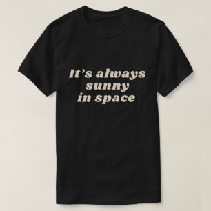 It's always sunny in space T-Shirt