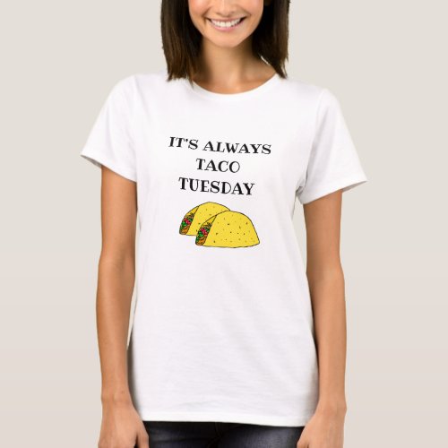 Its Always Taco Tuesday Funny Quotes T_Shirt