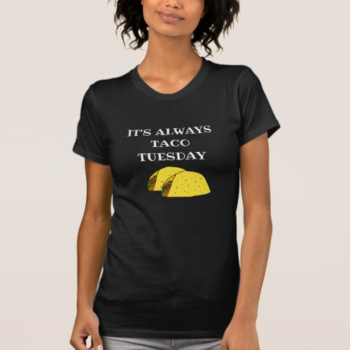 Its Always Taco Tuesday Funny Quotes T_Shirt
