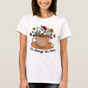 It's Always Tea Time Colorful Flowers Tea Cup Good T-Shirt