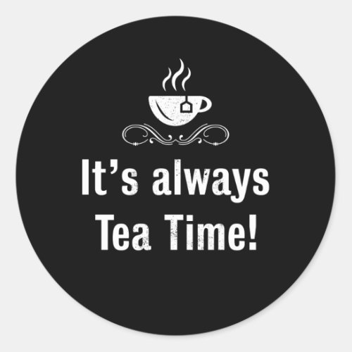 Its always Tea Time Funny Tealover Gift Classic Round Sticker