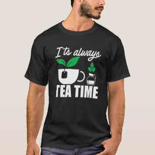 It's Always Tea Time Tea  Tea Drinker Cup Of Tea B T-Shirt