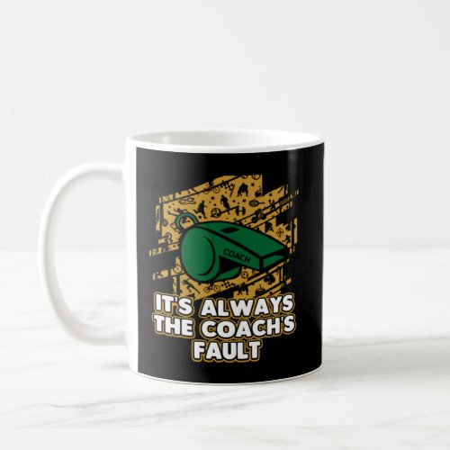 Its Always the Coachs Fault  Coaching Humor Mentor Coffee Mug