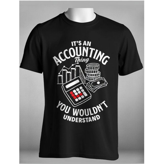 It's an Accounting Thing You Wouldn't Understand  T-Shirt (Creator Uploaded)