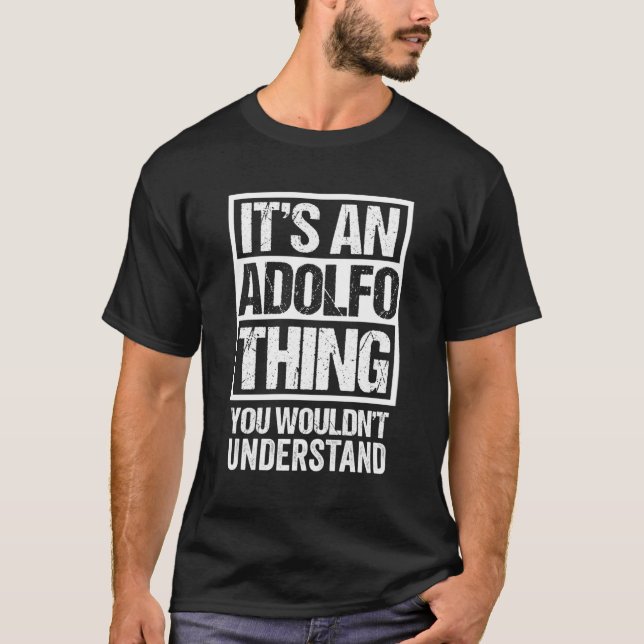 It'S An Adolfo Thing You Wouldn'T Understand First T-Shirt (Front)