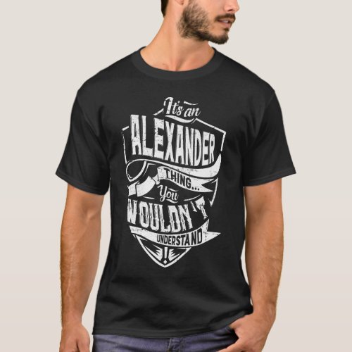Its an ALEXANDER thing You wouldnt understand T_Shirt