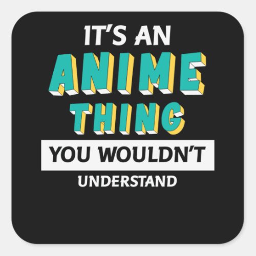 Its an Anime Thing  Quote for Anime Lover Square Sticker