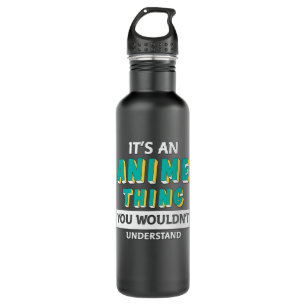 It's an Anime Thing   Quote for Anime Lover Stainless Steel Water Bottle
