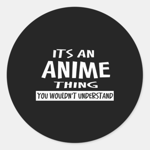 ItS An Anime Thing You WouldnT Understand Classic Round Sticker