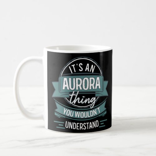 ItS An Aurora Thing You WouldnT Understand First Coffee Mug
