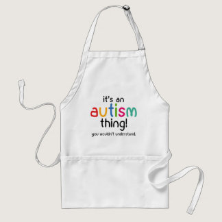 It's An Autism Thing. You Wouldn't Understand. Adult Apron