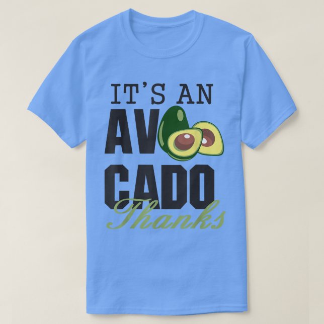 Its an Avocado Thanks, Funny Cute Avocado, Guacamo T-Shirt (Design Front)