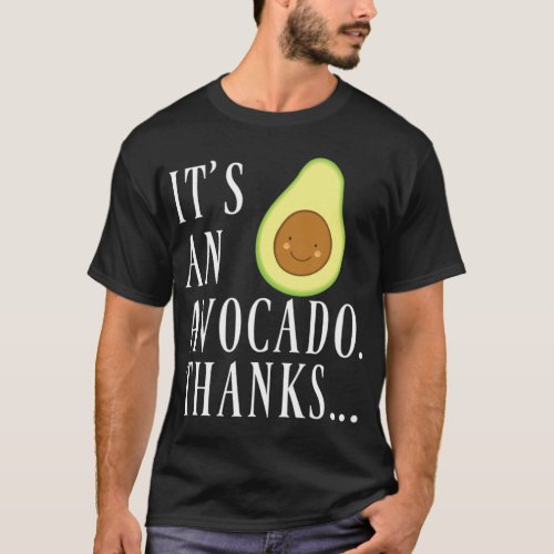 Its an Avocado Thanks Funny Cute Happy Avocado Tsh T_Shirt