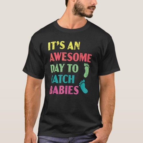 It's An Awesome Day To Catch Babies Midwife Midwif T-Shirt