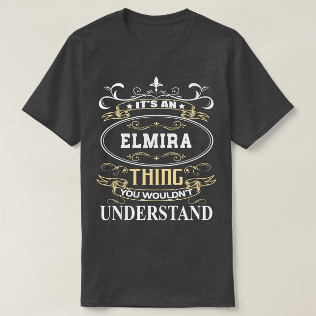 Its An Elmira You Wouldnt Understand T-Shirt (Design Front)