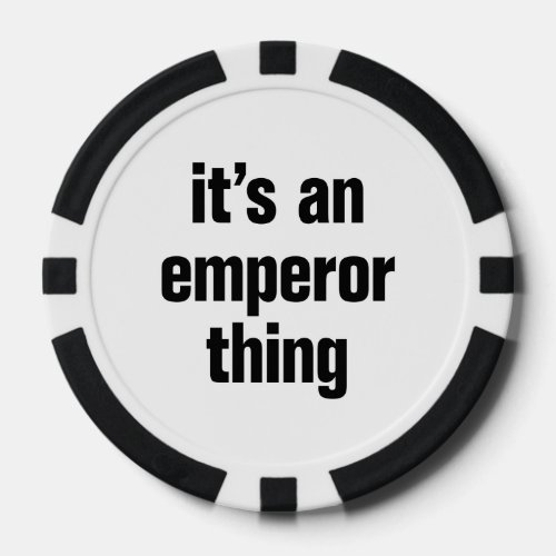 its an emperor thing poker chips
