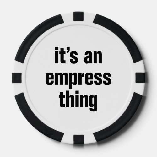 its an empress thing poker chips