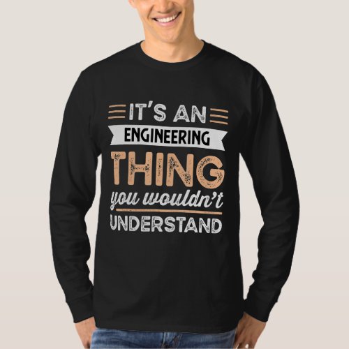 Its An Engineering Thing You Wouldnt Understand  T_Shirt