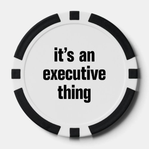 its an executive thing poker chips