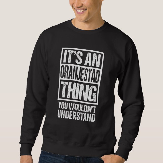 It's An Oranjestad Thing You Wouldn't Understand A Sweatshirt (Front)
