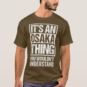 It's An Osaka Thing You Wouldn't Understand Japan  T-Shirt