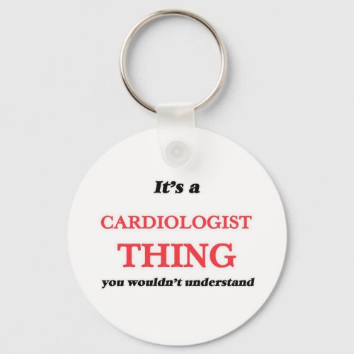 Its and Cardiologist thing you wouldnt understa Keychain