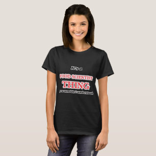 It's and Food Scientist thing, you wouldn't unders T-Shirt