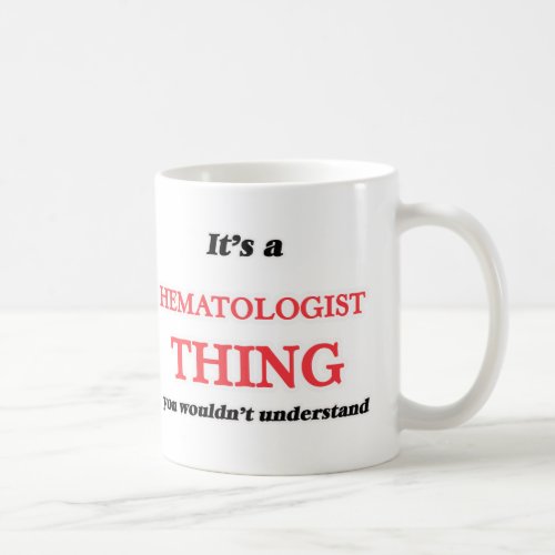 Its and Hematologist thing you wouldnt understa Coffee Mug