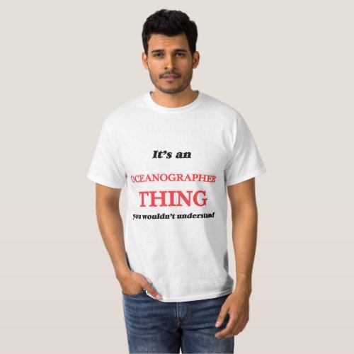 Its and Oceanographer thing you wouldnt underst T_Shirt