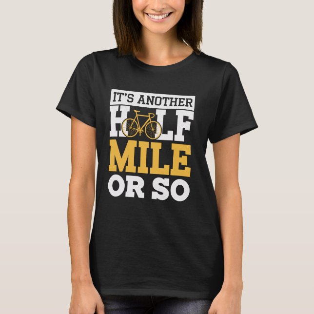 It's Another Half Mile Or So Cyclist Funny Cycling T-Shirt (Front)