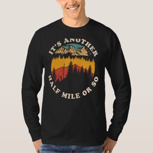 Its Another Half Mile or So _ Funny Hiking Campin T_Shirt