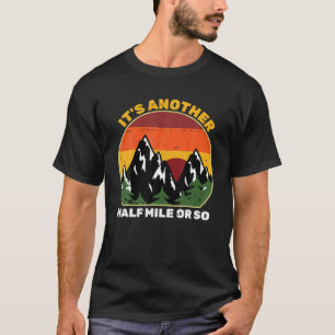 It's Another Half Mile Or So Funny Hiking Mountain T-Shirt