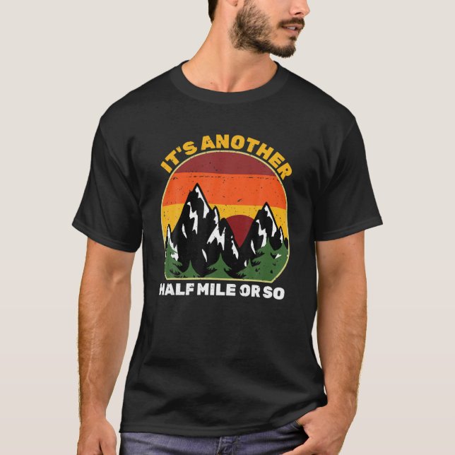 It's Another Half Mile Or So Funny Hiking Mountain T-Shirt (Front)