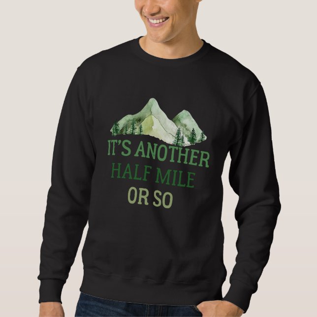 It's Another Half Mile Or So  Hiking Camping Sweatshirt (Front)