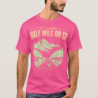 Its Another Half Mile Or So Hiking T-Shirt