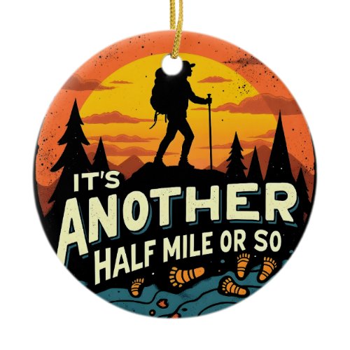 Its Another Half Mile Or So Mountain Hiking Gift Ceramic Ornament