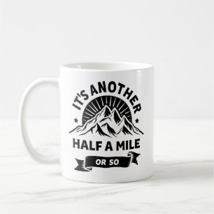 Its Another Half Mile Or So Mountain Hiking Gift Coffee Mug