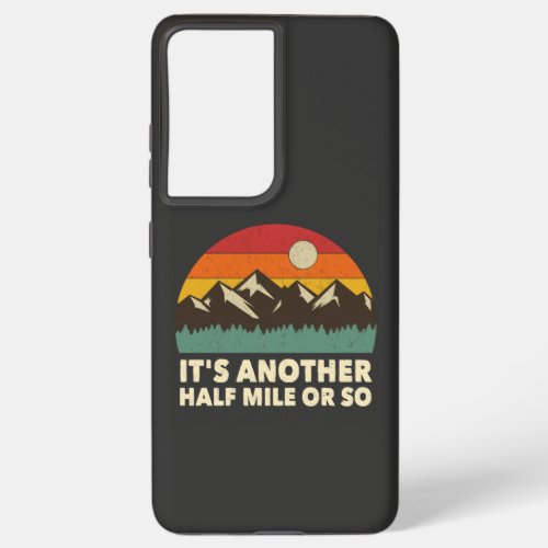 Its Another Half Mile or so Mountain hiking love Samsung Galaxy S21 Ultra Case