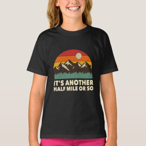 Its Another Half Mile or so Mountain hiking love T_Shirt