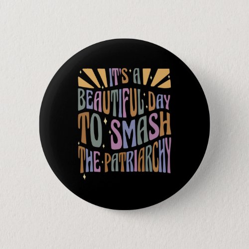 Its Beautiful Day To Smash Patriarchy Feminist Wo Button