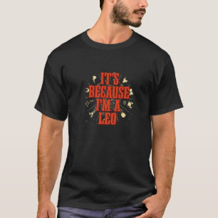It's Because I'm A Leo Zodiac Birthday Star Sign B T-Shirt