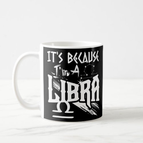 Its Because Im A Libra Zodiac Sign Birthday Mont Coffee Mug